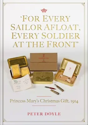 Minden tengerésznek a tengeren, minden katonának a fronton: Mary hercegnő karácsonyi ajándéka 1914 - For Every Sailor Afloat, Every Soldier at the Front: Princess Mary's Christmas Gift 1914