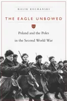 A meghajolhatatlan sas: Lengyelország és a lengyelek a második világháborúban - The Eagle Unbowed: Poland and the Poles in the Second World War
