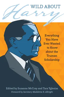 Wild about Harry: Minden, amit valaha is tudni akartál a Truman-ösztöndíjról - Wild about Harry: Everything You Have Ever Wanted to Know about the Truman Scholarship