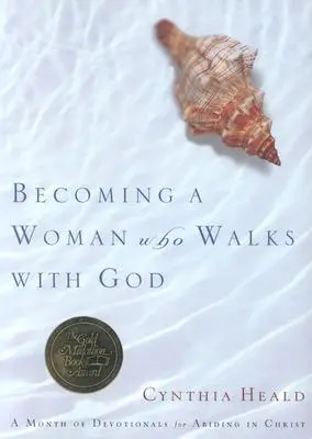 Istennel járó nővé válás: Egy hónapnyi áhítat a Krisztusban való megmaradásért - Becoming a Woman Who Walks with God: A Month of Devotionals for Abiding in Christ