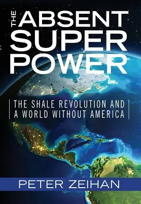 A hiányzó szuperhatalom: A palaforradalom és az Amerika nélküli világ - The Absent Superpower: The Shale Revolution and a World Without America