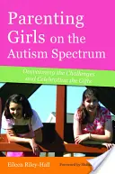 Szülői nevelés az autizmus spektrumán lévő lányoknak: A kihívások leküzdése és az ajándékok megünneplése - Parenting Girls on the Autism Spectrum: Overcoming the Challenges and Celebrating the Gifts