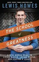 A nagyság iskolája: A Real-World Guide to Living Bigger, Loving Deeper, and Leaving a Legacy - The School of Greatness: A Real-World Guide to Living Bigger, Loving Deeper, and Leaving a Legacy