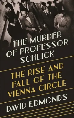 Schlick professzor meggyilkolása: A Bécsi Kör felemelkedése és bukása - The Murder of Professor Schlick: The Rise and Fall of the Vienna Circle