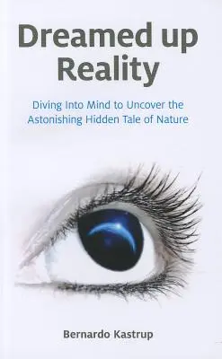 Megálmodott valóság: Búvárkodás az elmében a természet meghökkentő rejtett történetének feltárása érdekében - Dreamed Up Reality: Diving Into the Mind to Uncover the Astonishing Hidden Tale of Nature