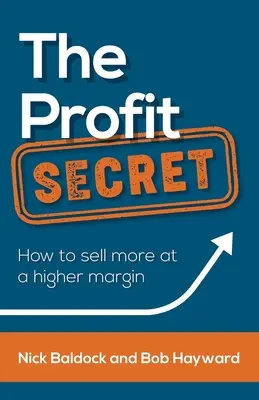 A profit titka: Hogyan adjon el többet magasabb árréssel - The Profit Secret: How to Sell More at a Higher Margin