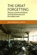 A nagy felejtés: A szociáldemokrácia és a jóléti állam múltja, jelene és jövője - The Great Forgetting: The Past, Present and Future of Social Democracy and the Welfare State