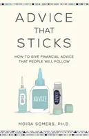 Ragaszkodó tanácsok: Hogyan adjunk olyan pénzügyi tanácsokat, amelyeket az emberek követni fognak? - Advice That Sticks: How to give financial advice that people will follow