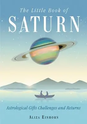 A Szaturnusz kis könyve: Asztrológiai ajándékok, kihívások és visszatérések - The Little Book of Saturn: Astrological Gifts, Challenges, and Returns