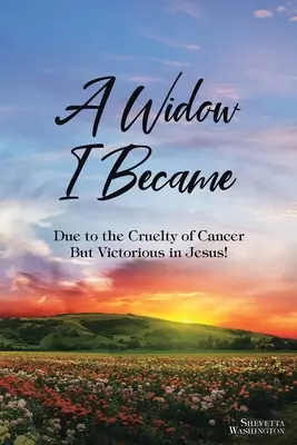 Özvegy lettem: A rák kegyetlensége miatt: De győzelem Jézusban! - A Widow I Became: Due to the Cruelty of Cancer: But Victory in Jesus!