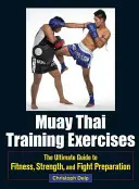 Muay Thai edzésgyakorlatok: A végső útmutató a fittséghez, az erőnléthez és a harcra való felkészüléshez - Muay Thai Training Exercises: The Ultimate Guide to Fitness, Strength, and Fight Preparation