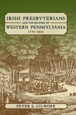 Ír presbiteriánusok és Nyugat-Pennsylvania alakítása, 1770-1830 - Irish Presbyterians and the Shaping of Western Pennsylvania, 1770-1830