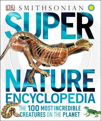 Szuper természet enciklopédia: A bolygó 100 leghihetetlenebb élőlénye - Super Nature Encyclopedia: The 100 Most Incredible Creatures on the Planet