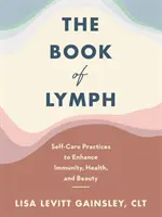 Kniha Lymfa - Lymfatické masáže pro vlastní potřebu k posílení imunity, zdraví a krásy - Book of Lymph - Self-care Lymphatic Massage to Enhance Immunity, Health and Beauty