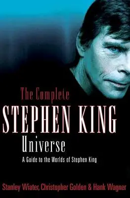 A teljes Stephen King-univerzum: Stephen King világának kalauza - The Complete Stephen King Universe: A Guide to the Worlds of Stephen King