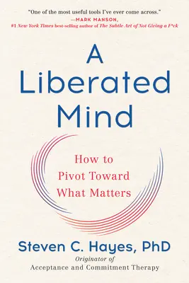 Felszabadult elme: Hogyan forduljunk a fontos dolgok felé? - A Liberated Mind: How to Pivot Toward What Matters