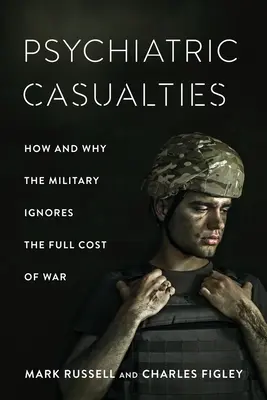 Pszichiátriai áldozatok: Hogyan és miért hagyja figyelmen kívül a hadsereg a háború teljes költségét? - Psychiatric Casualties: How and Why the Military Ignores the Full Cost of War