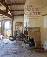 Tökéletes francia vidék: Inspiráló enteriőrök a vidéki Franciaországból - Perfect French Country: Inspirational Interiors from Rural France