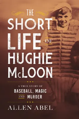 Hughie McLoon rövid élete: Egy igaz történet baseballról, mágiáról és gyilkosságról - The Short Life of Hughie McLoon: A True Story of Baseball, Magic and Murder