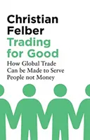 Trading for Good: Hogyan lehet a globális kereskedelmet az emberek és nem a pénz szolgálatába állítani? - Trading for Good: How Global Trade Can Be Made to Serve People Not Money