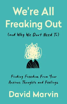 Mindannyian kiborulunk (és miért nem kell): Szabadságot találni a szorongó gondolatoktól és érzésektől - We're All Freaking Out (and Why We Don't Need To): Finding Freedom from Your Anxious Thoughts and Feelings