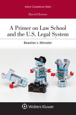 A Primer on Law School and the U.S. Legal System: Beasties V. Monster