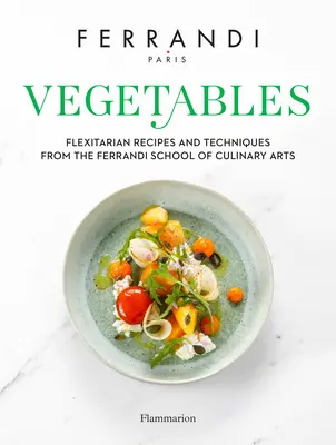 Zöldségek: Receptek és technikák a Ferrandi Kulináris Művészeti Iskolából - Vegetables: Recipes and Techniques from the Ferrandi School of Culinary Arts