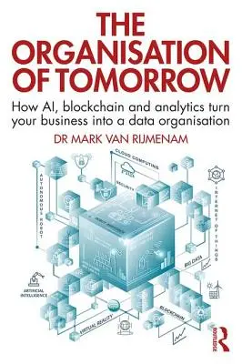 A holnap szervezete: Hogyan változtatja a mesterséges intelligencia, a blokklánc és az analitika a vállalkozást adatszervezetté - The Organisation of Tomorrow: How AI, blockchain and analytics turn your business into a data organisation