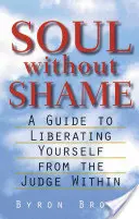 Lélek szégyen nélkül: Útmutató a belső bíró felszabadításához - Soul Without Shame: A Guide to Liberating Yourself from the Judge Within