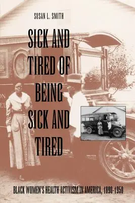 Beteg és fáradt a betegségtől és a fáradtságtól: Fekete nők egészségügyi aktivizmusa Amerikában, 1890-1950 - Sick and Tired of Being Sick and Tired: Black Women's Health Activism in America, 1890-1950