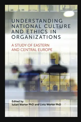 A nemzeti kultúra és az etika megértése a szervezetekben: Kelet- és Közép-Európa tanulmánya - Understanding National Culture and Ethics in Organizations: A Study of Eastern and Central Europe