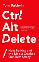 Ctrl Alt Delete: Hogyan törte össze a politika és a média a demokráciánkat? - Ctrl Alt Delete: How Politics and the Media Crashed Our Democracy