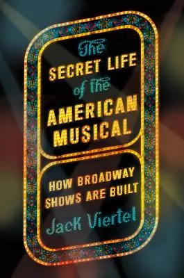 Az amerikai musicalek titkos élete: Hogyan készülnek a Broadway show-k - The Secret Life of the American Musical: How Broadway Shows Are Built