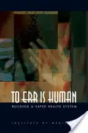 Tévedni emberi dolog: egy biztonságosabb egészségügyi rendszer kiépítése - To Err Is Human: Building a Safer Health System