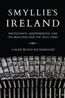 Smyllie Írországa: Protestánsok, függetlenség és az ember, aki az Irish Times-t vezette - Smyllie's Ireland: Protestants, Independence, and the Man Who Ran the Irish Times