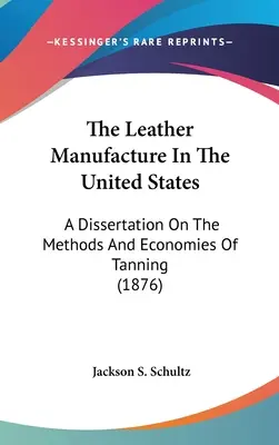 A bőrgyártás az Egyesült Államokban: Egy értekezés a cserzés módszereiről és gazdaságosságáról (1876) - The Leather Manufacture In The United States: A Dissertation On The Methods And Economies Of Tanning (1876)