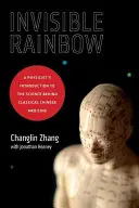 Láthatatlan szivárvány: Egy fizikus bevezetése a klasszikus kínai orvoslás mögött álló tudományba - Invisible Rainbow: A Physicist's Introduction to the Science Behind Classical Chinese Medicine