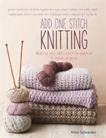 Add One Stitch Knitting - Fejleszd a készségeidet öltésről öltésre 15 stílusos projektben - Add One Stitch Knitting - Build Up Your Skills Stitch by Stitch in 15 Stylish Projects