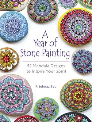 Egy év kőfestés: 52 mandala-design, hogy inspirálja a lelkedet - A Year of Stone Painting: 52 Mandala Designs to Inspire Your Spirit