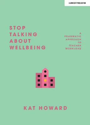 Stop Talking about Wellbeing: A tanári munkaterhelés pragmatikus megközelítése - Stop Talking about Wellbeing: A Pragmatic Approach to Teacher Workload