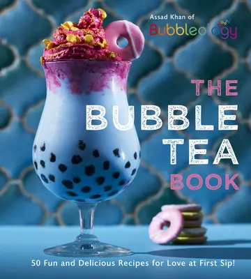 A buborékos tea könyve: 50 szórakoztató és finom recept a szerelem első kortyára! - The Bubble Tea Book: 50 Fun and Delicious Recipes for Love at First Sip!