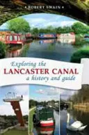 A Lancaster-csatorna felfedezése - Történet és útmutató - Exploring the Lancaster Canal - A history and guide