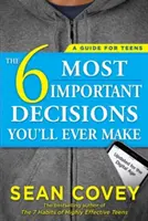 A 6 legfontosabb döntés, amit valaha is meghozol: Útmutató tizenéveseknek: Frissítve a digitális korban - The 6 Most Important Decisions You'll Ever Make: A Guide for Teens: Updated for the Digital Age