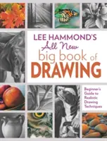 Lee Hammond: A rajzolás új nagy könyve: Kezdők útmutatója a realisztikus rajzolási technikákhoz - Lee Hammond's All New Big Book of Drawing: Beginner's Guide to Realistic Drawing Techniques