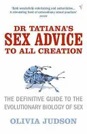 Dr. Tatiana szexuális tanácsai az egész teremtésnek - Határozott útmutató a szex evolúcióbiológiájához - Dr Tatiana's Sex Advice to All Creation - Definitive Guide to the Evolutionary Biology of Sex