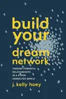 Építsd fel álmaid hálózatát: Erőteljes kapcsolatok kialakítása egy hiperkapcsolatos világban - Build Your Dream Network: Forging Powerful Relationships in a Hyper-Connected World