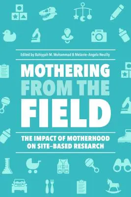 Anyázás a terepről: Az anyaság hatása a helyszíni kutatásra - Mothering from the Field: The Impact of Motherhood on Site-Based Research