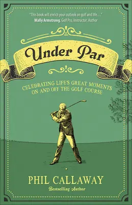 Under Par: Az élet nagy pillanatainak ünneplése a golfpályán és azon kívül is - Under Par: Celebrating Life's Great Moments on and Off the Golf Course