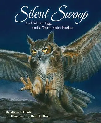 Silent Swoop: Egy bagoly, egy tojás és egy meleg ingzseb - Silent Swoop: An Owl, an Egg, and a Warm Shirt Pocket