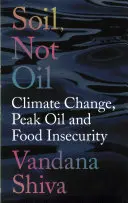 Talaj, nem olaj: Éghajlatváltozás, olajcsúcs és élelmezési bizonytalanság - Soil, Not Oil: Climate Change, Peak Oil and Food Insecurity